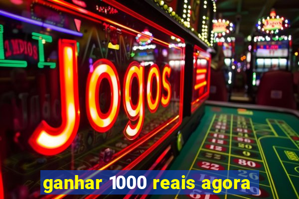 ganhar 1000 reais agora